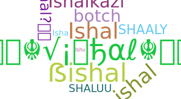 Nickname - ISHAL