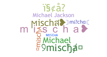 Nickname - mischa