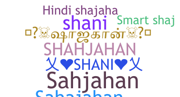 Nickname - Shahjahan