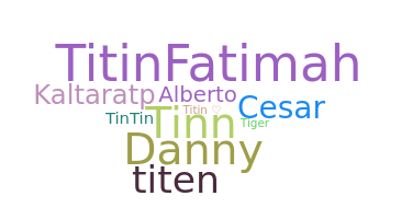 Nickname - Titin