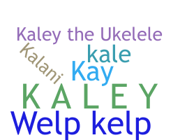 Nickname - Kaley