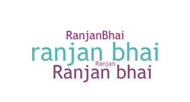 Nickname - Ranjanbhai