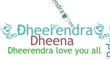 Nickname - Dheerendra