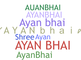 Nickname - Ayanbhai